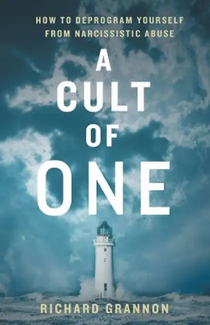 A Cult of One: How to Deprogram Yourself from Narcissistic Abuse by Richard Grannon