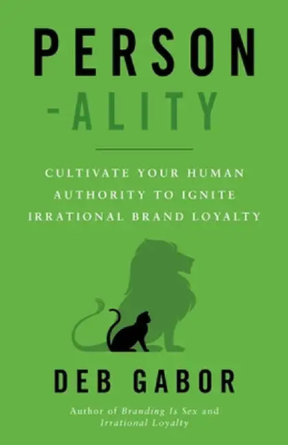 Person-ality: Cultivate Your Human Authority To Ignite Irrational Brand Loyalty by Deb Gabor