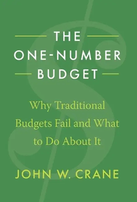 The One-Number Budget: Why Traditional Budgets Fail and What to Do About It by John W. Crane