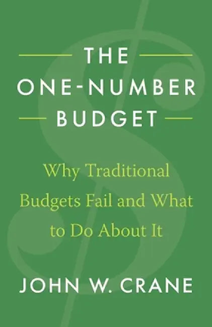 The One-Number Budget: Why Traditional Budgets Fail and What to Do About It by John W. Crane
