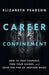 Career Confinement: How to Free Yourself, Find Your Guides, and Seize the Fire of Inspired Work by Elizabeth Pearson