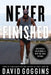 Never Finished: Unshackle Your Mind and Win the War Within by David Goggins