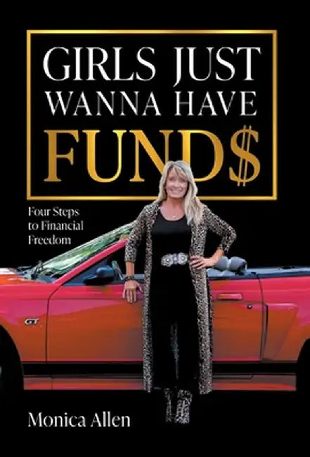 Girls Just Wanna Have Fund$: Four Steps to Financial Freedom by Monica Allen