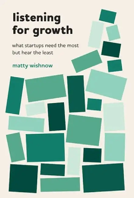 Listening for Growth: What Startups Need the Most but Hear the Least by Matty Wishnow