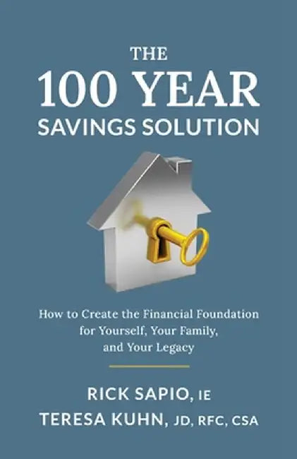 The 100 Year Savings Solution: How to Create the Financial Foundation for Yourself, Your Family, and Your Legacy by Rick Sapio