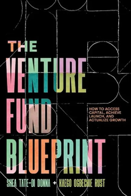 The Venture Fund Blueprint: How to Access Capital, Achieve Launch, and Actualize Growth by Shea Tate-Di Donna