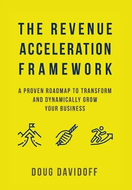 The Revenue Acceleration Framework: A Proven Roadmap to Transform and Dynamically Grow Your Business by Doug Davidoff