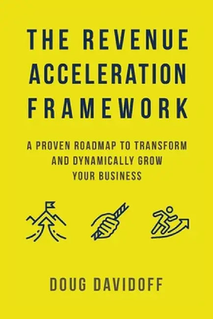 The Revenue Acceleration Framework: A Proven Roadmap to Transform and Dynamically Grow Your Business by Doug Davidoff