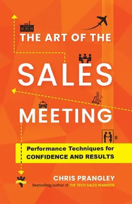 The Art of the Sales Meeting: Performance Techniques for Confidence and Results by Chris Prangley