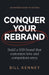 Conquer Your Rebrand: Build a B2B Brand That Customers Love and Competitors Envy by Bill Kenney