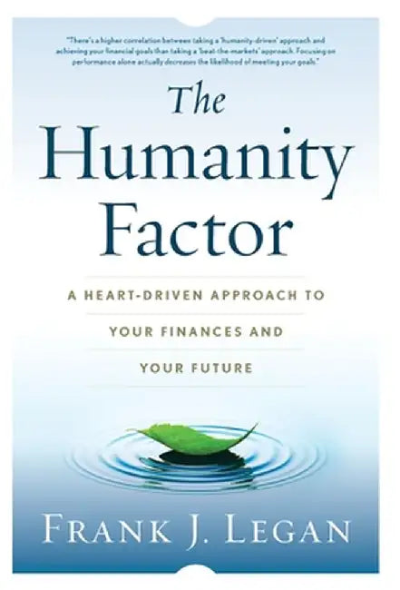 The Humanity Factor: A Heart-Driven Approach to Your Finances and Your Future by Frank J. Legan