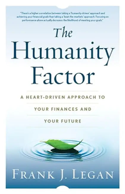 The Humanity Factor: A Heart-Driven Approach to Your Finances and Your Future by Frank J. Legan