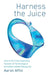 Harness the Juice: How to Surf the Impending Tsunami of Technological Innovation without Wiping Out by Aaron Alfini
