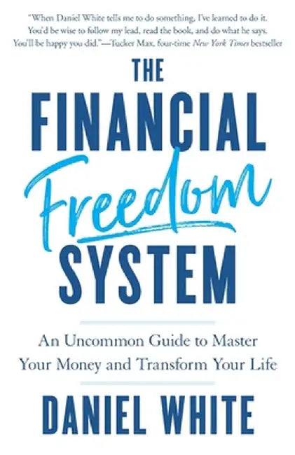 The Financial Freedom System: An Uncommon Guide to Master Your Money and Transform Your Life by Daniel White