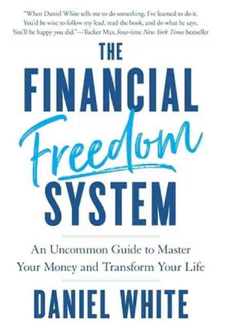 The Financial Freedom System: An Uncommon Guide to Master Your Money and Transform Your Life by Daniel White