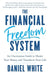 The Financial Freedom System: An Uncommon Guide to Master Your Money and Transform Your Life by Daniel White