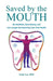 Saved by the Mouth: Be Healthier, Save Money, and Live Longer by Improving Your Oral Health by Katie Lee