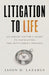 Litigation to Life: An Injury Victim's Guide to Navigating the Settlement Process by Jason D. Lazarus