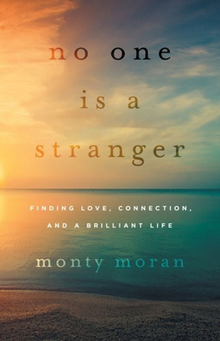 No One Is a Stranger: Finding Love, Connection, and a Brilliant Life by Monty Moran