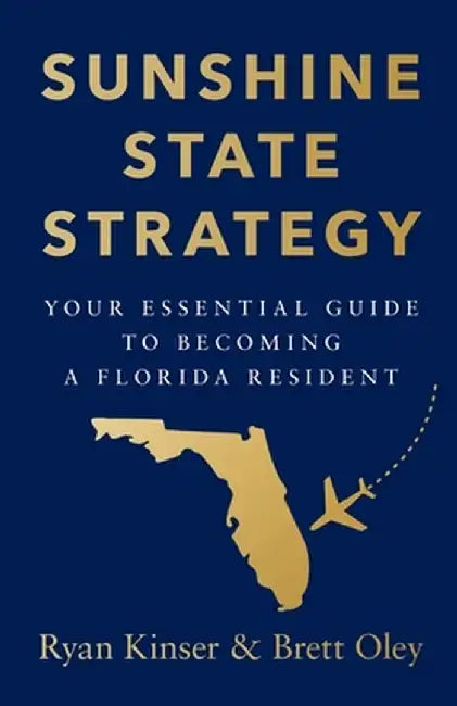 Sunshine State Strategy: Your Essential Guide to Becoming a Florida Resident by Ryan Kinser