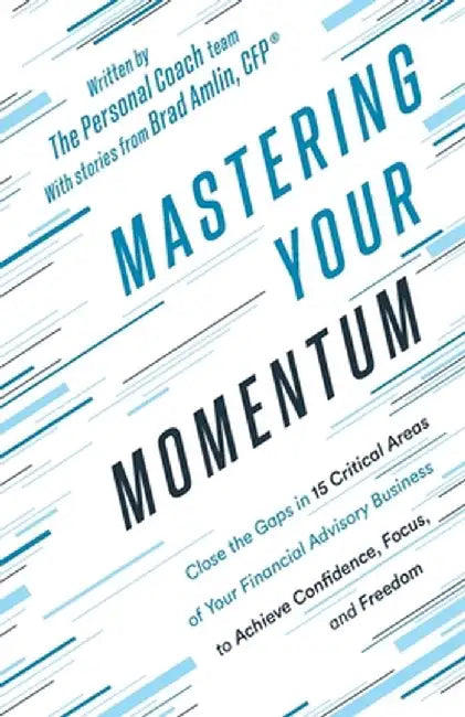 Mastering Your Momentum: Close the Gaps in 15 Critical Areas of Your Financial Advisory Business to Achieve Confidence, Focus, and Freedom by The Personal Coach