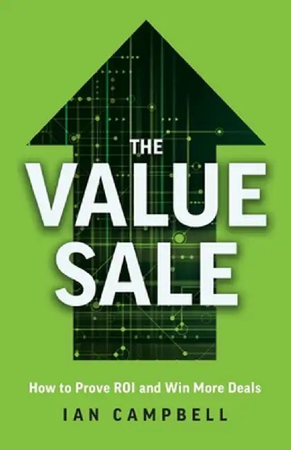 The Value Sale: How to Prove ROI and Win More Deals by Ian Campbell