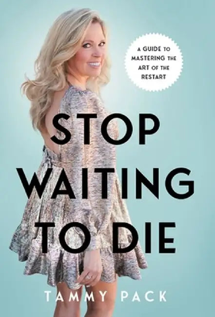 Stop Waiting to Die: A Guide to Mastering the Art of the Restart by Tammy Pack