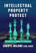 Intellectual Property Protect: Business-Aligned IP Strategy by Cheryl Cowles