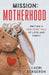 Mission: Motherhood: Writing a New Fairy Tale of Love and Family by Cheri Bergeron
