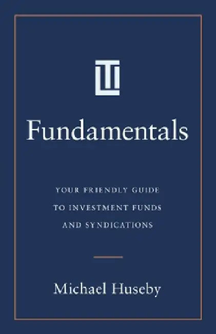 Fundamentals: Your Friendly Guide to Investment Funds and Syndications by Michael Huseby