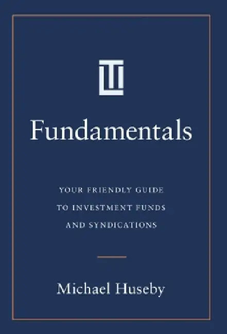 Fundamentals: Your Friendly Guide to Investment Funds and Syndications by Michael Huseby