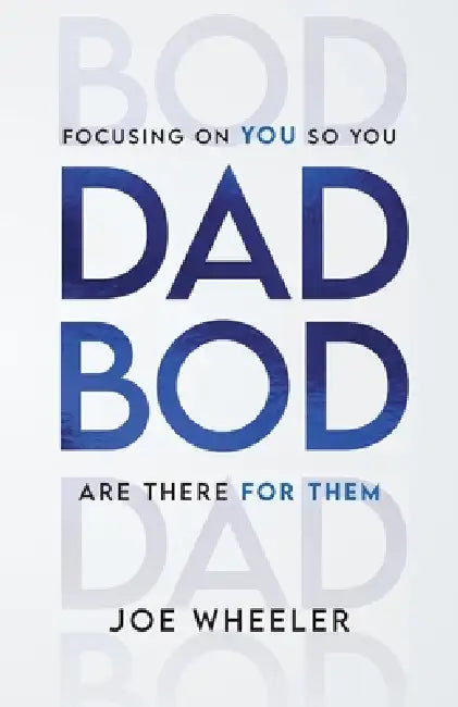 Dadbod: Focusing on You So You Are There for Them by Joe Wheeler