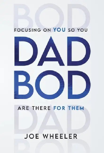 Dadbod: Focusing on You So You Are There for Them by Joe Wheeler