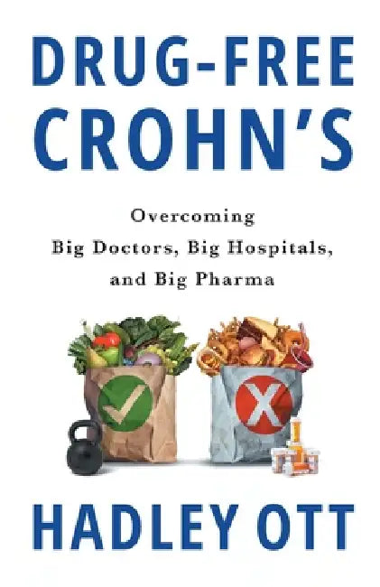 Drug-Free Crohn's: Overcoming Big Doctors, Big Hospitals, and Big Pharma by Hadley Ott