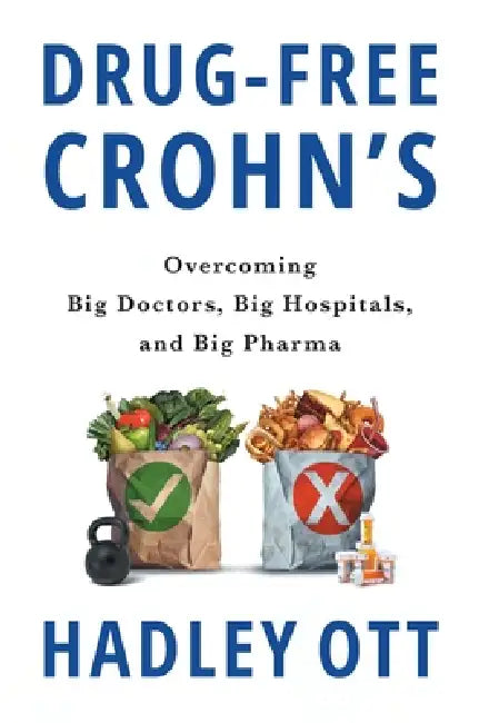 Drug-Free Crohn's: Overcoming Big Doctors, Big Hospitals, and Big Pharma by Hadley Ott