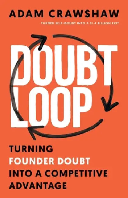 The Doubt Loop: Turning Founder Doubt into a Competitive Advantage by Adam Crawshaw