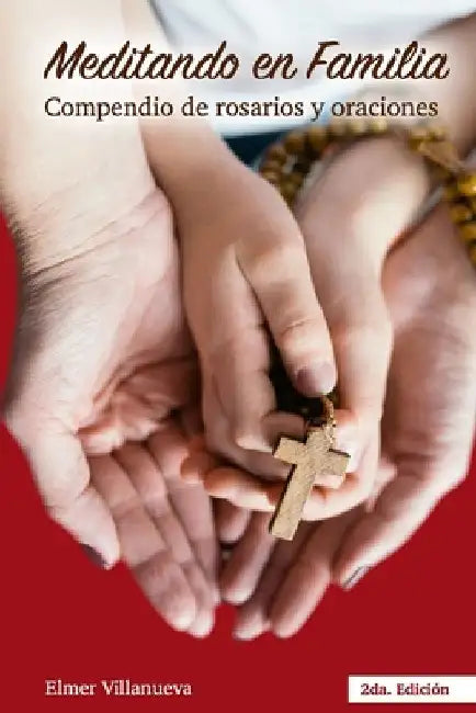 Meditando en Familia segunda Edición: Compendio de rosarios y oraciones by Villanueva, Elmer a.