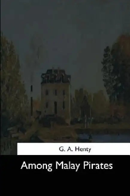 Among Malay Pirates by G. a. Henty