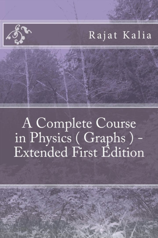 A Complete Course in Physics ( Graphs ) - Extended First Edition by Kalia, Mr Rajat