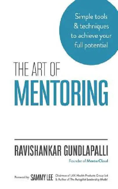 The Art of Mentoring: Simple tools & techniques to achieve your full potential by Ravishankar Gundlapalli