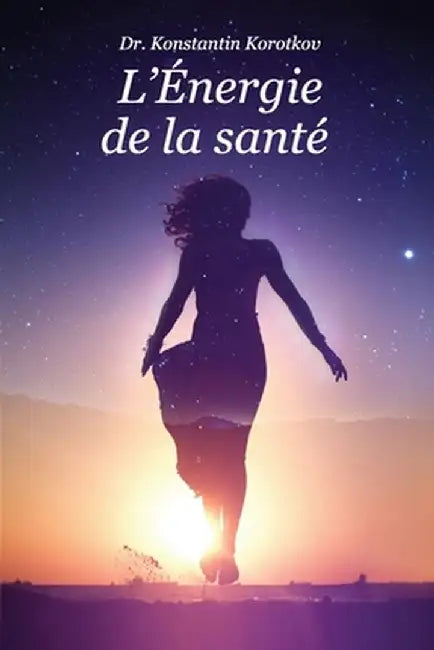 L'Energie de la sante: Comprendre les Principes de l?Analyse du Champ Energetique by Korotkov, Konstantin