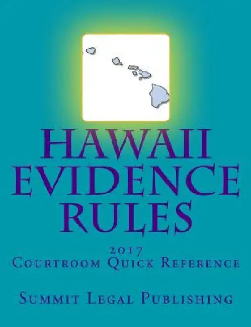 Hawaii Evidence Rules Courtroom Quick Reference: 2017 by Summit Legal Publishing