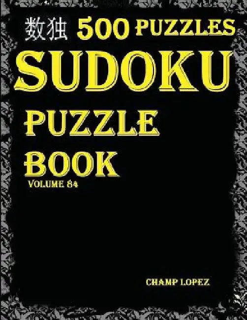 Sudoku: 500*Sudoku Puzzles(Easy, Medium, Hard, VeryHard)(SudokuPuzzleBook)(Volume84): Sudoku Puzzle Books-Sudoku puzzles by Champ Lopez