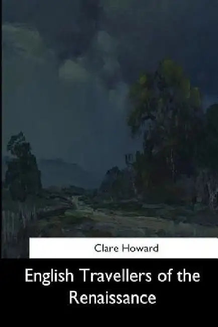 English Travellers of the Renaissance by Clare Howard