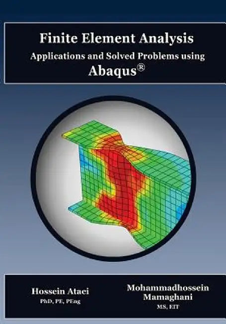 Finite Element Analysis Applications and Solved Problems Using Abaqus by Ataei Phd Pe, Hossein