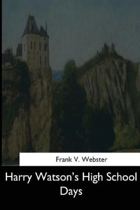 Harry Watson's High School Days by Frank V. Webster