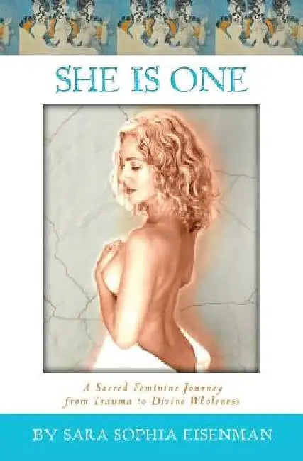 She Is One: A Sacred Feminine Journey from Trauma to Divine Wholeness by Hanan Eisenman