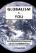 Globalism and You: How Globalization Improves Life for The Middle Class by J. a. Pewarchuk