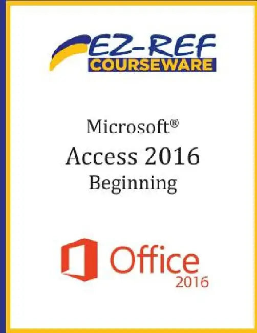 Microsoft Access 2016 - Beginning: Instructor Guide (Black & White) by Ez-Ref Courseware