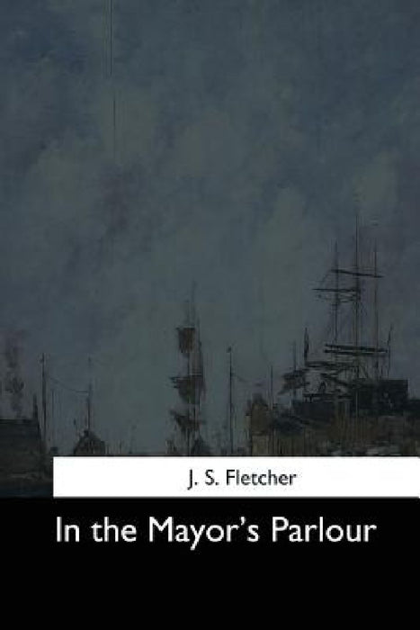 In the Mayor's Parlour by J. S. Fletcher